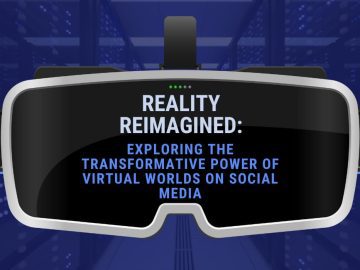 Reality Reimagined: Exploring the Transformative Power of Virtual Worlds on Social Media