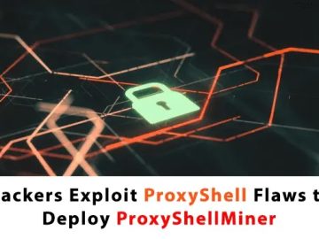 Hackers Exploit ProxyShell Flaws to Deploy ProxyShellMiner