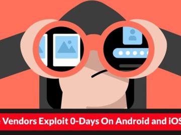 Spyware Vendors Exploit 0-Days On Android and iOS Devices