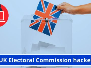 UK Electoral Commission hacked – 40 Million Britons Data Exposed