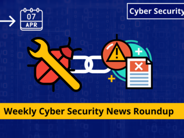 Cyber Security News Weekly Round-Up (Vulnerabilities, Cyber Attacks, Threats & New Stories)