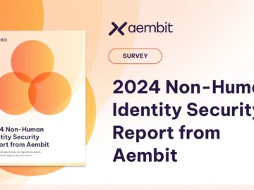 Aembit Unveils 2024 Survey Report Highlighting Major Gaps in Securing Non-Human Identities