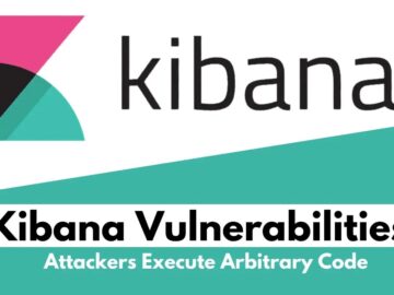 Kibana Vulnerabilities Let Attackers Execute Arbitrary Code