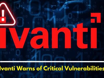 Ivanti Warns of Critical Vulnerabilities in Connect Secure, Policy Secure & Secure Access