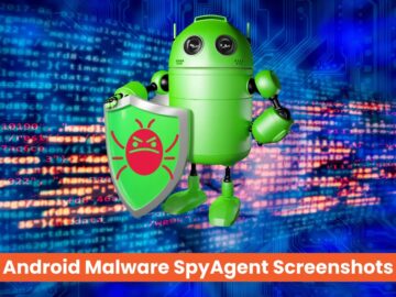 New Android Malware SpyAgent Taking Screenshots Of Users Devices