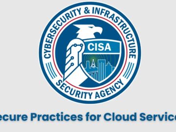 CISA Issues Secure Practices for Cloud Services To Strengthen U.S Federal Agencies