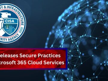 CISA Releases Secure Practices for Microsoft 365 Cloud Services