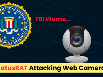 FBI Warns Of HiatusRAT Attacking Web Cameras & DVRs To Gain Full Access