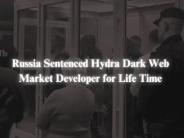 Russia Sentenced Hydra Dark Web Market Developer for Life Time