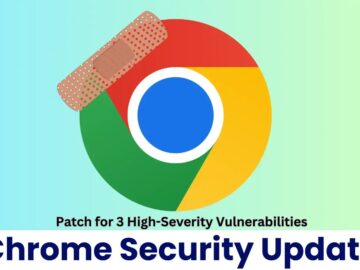 Chrome Security Update - Patch for 3 High-Severity Vulnerabilities