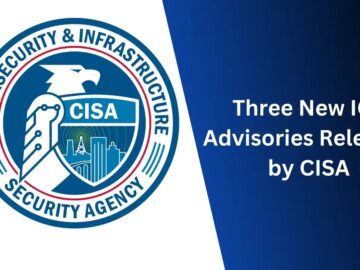 Three New ICS Advisories Released by CISA Detailing Vulnerabilities & Mitigations