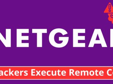 Critical Netgear Vulnerabilities Allow Hackers to Execute Remote Code