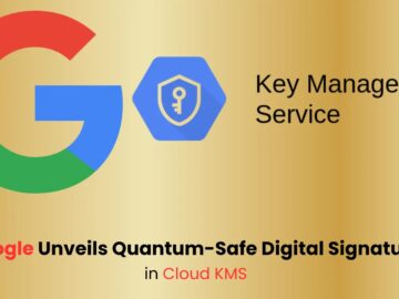 Google Unveils Quantum-Safe Digital Signatures in Cloud KMS