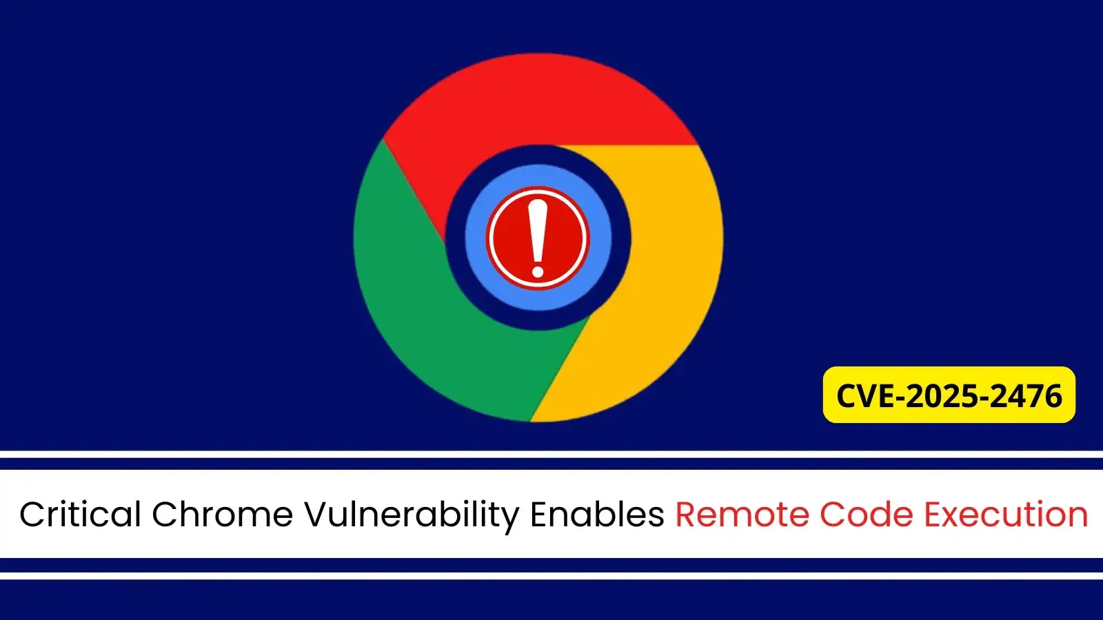 Critical Chrome Vulnerability Allows Attackers to Execute Arbitrary Code