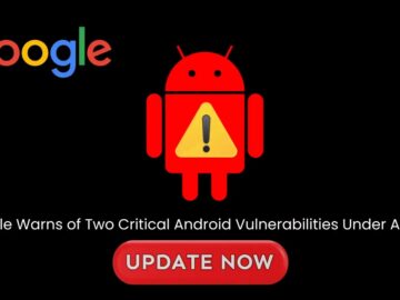 Google Warns of Critical Android Vulnerabilities Under Exploit