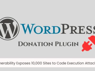 Over 10,000 WordPress Sites Exposed by Donation Plugin Code Execution Vulnerability
