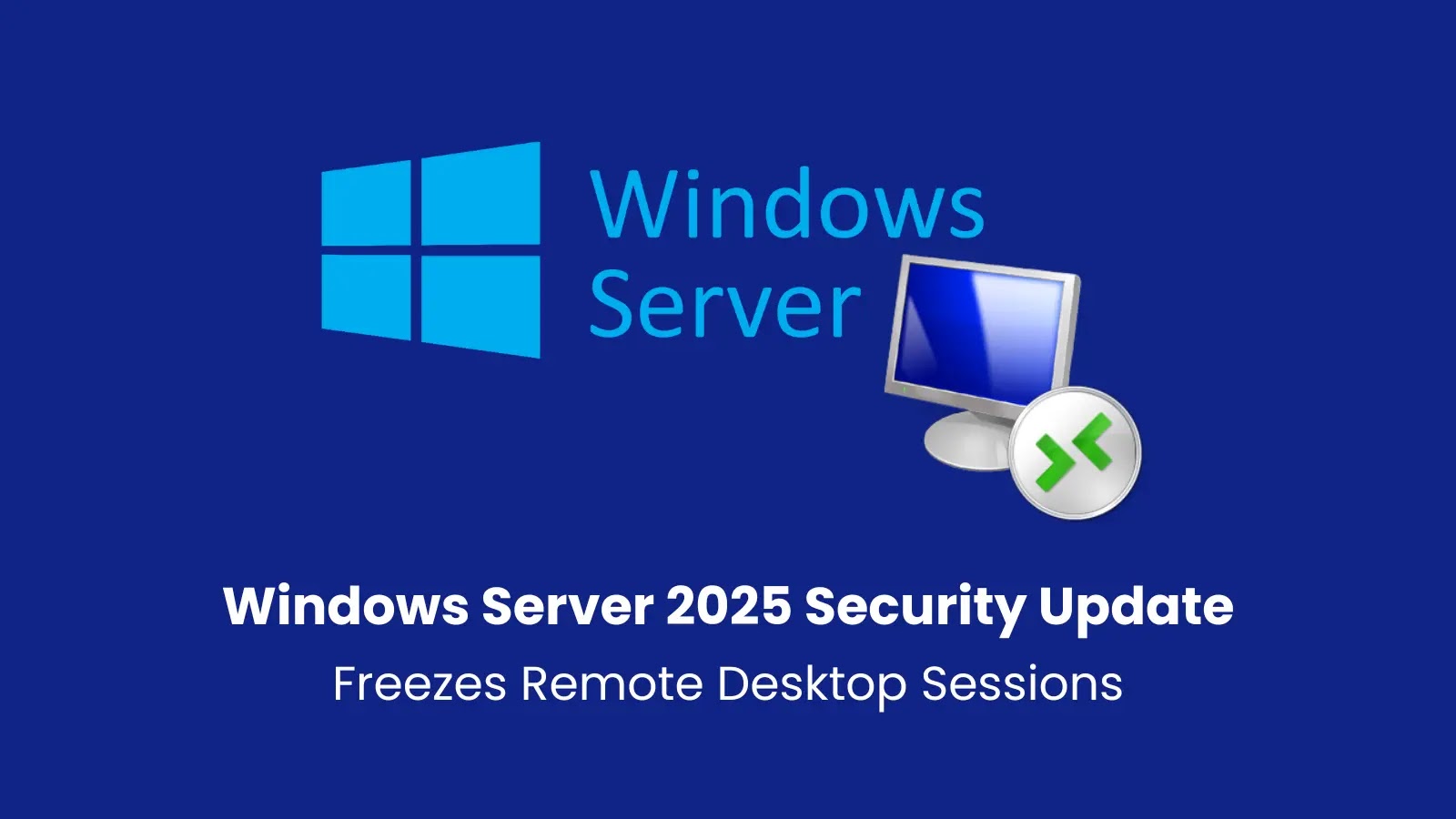 Windows Server 2025 Security Update Freezes Remote Desktop Sessions Connection