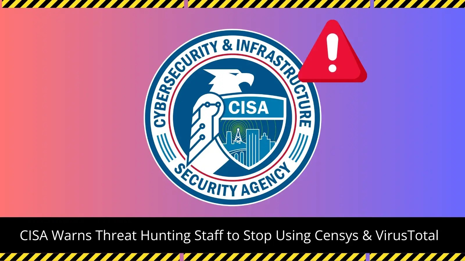 CISA Issues Warning Against Using Censys, VirusTotal in Threat Hunting Ops