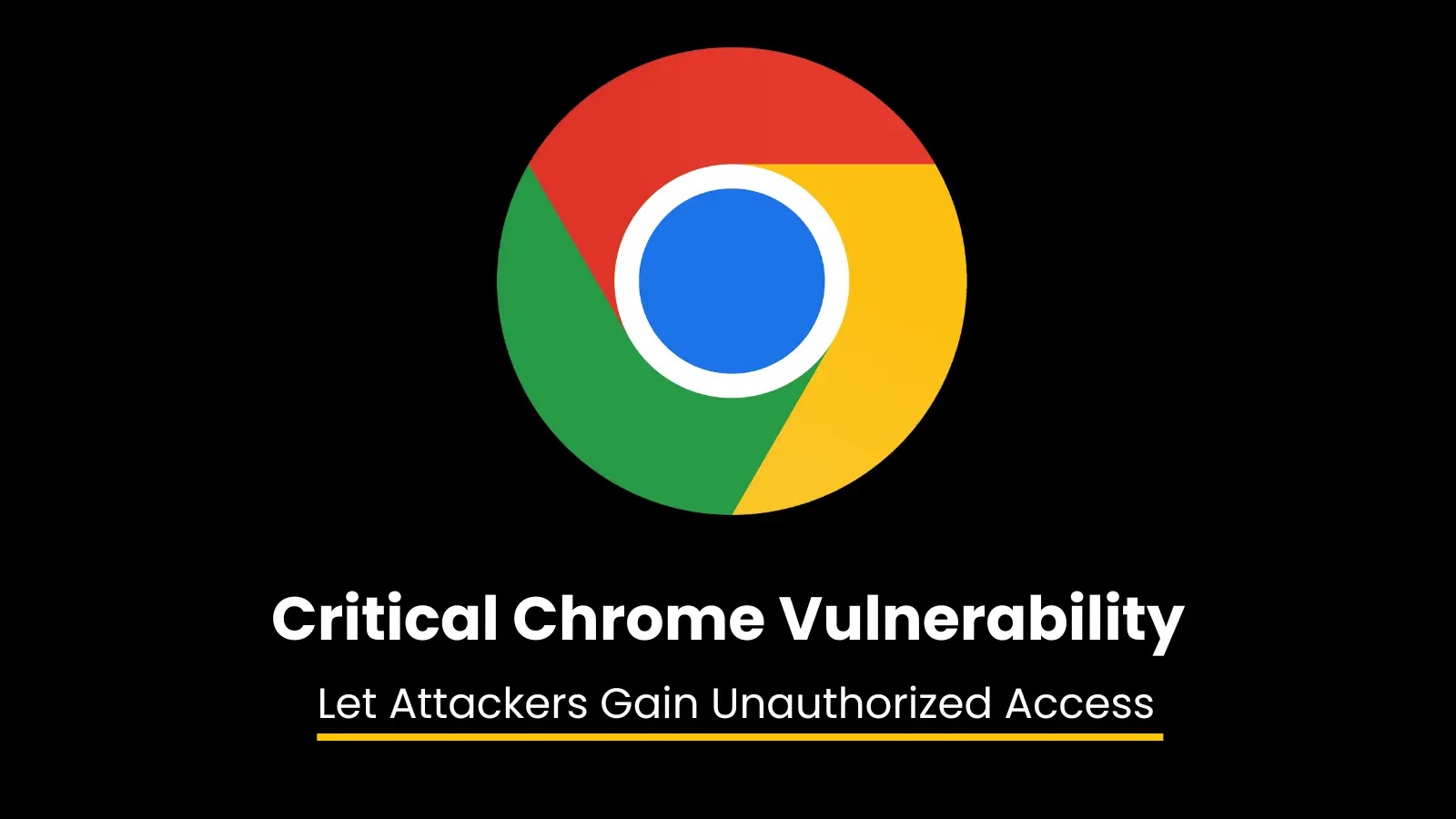 Critical Chrome Vulnerability Let Attackers Steal Data & Gain Unauthorized Access
