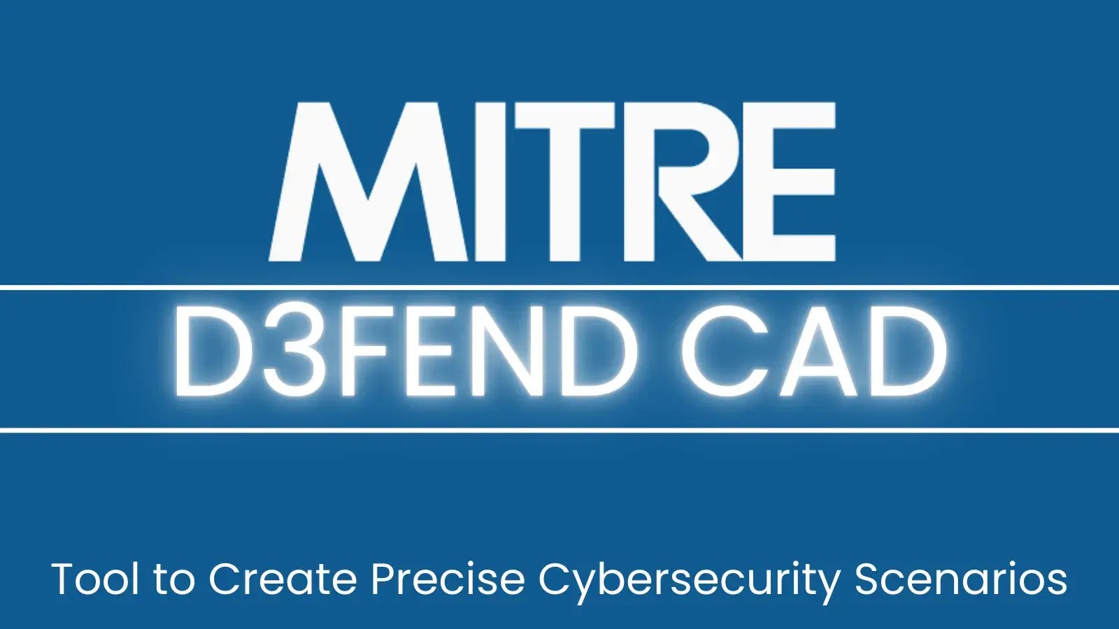 MITRE Unveils D3FEND CAD Tool to Model Advanced Cybersecurity Scenarios