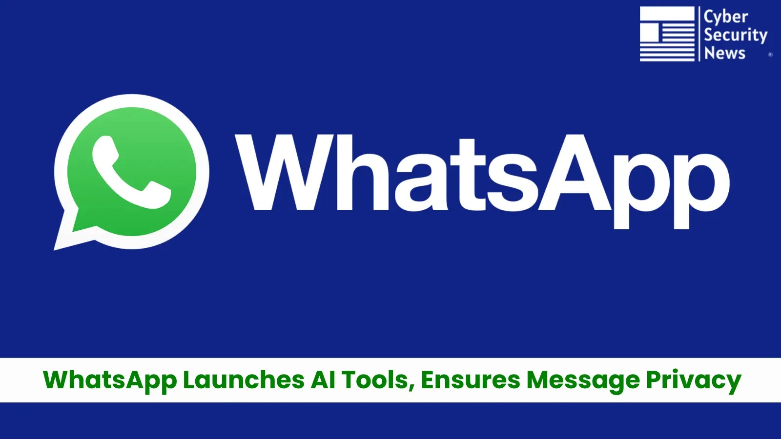 WhatsApp Introduces AI Tools With Promise of Full Message Secrecy