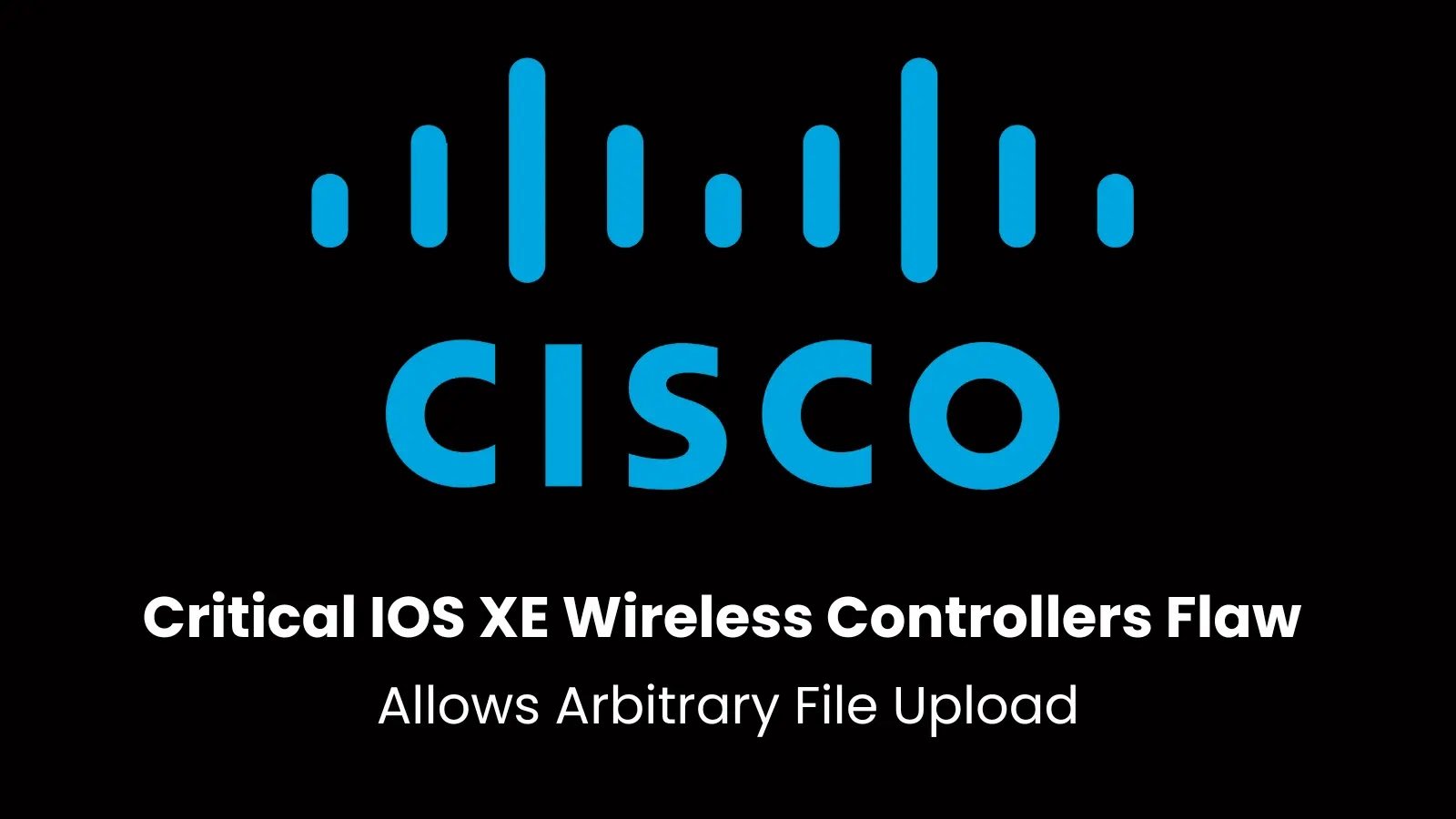 Cisco IOS XE Wireless Controllers Vulnerability Enables Full Device Control for Attackers
