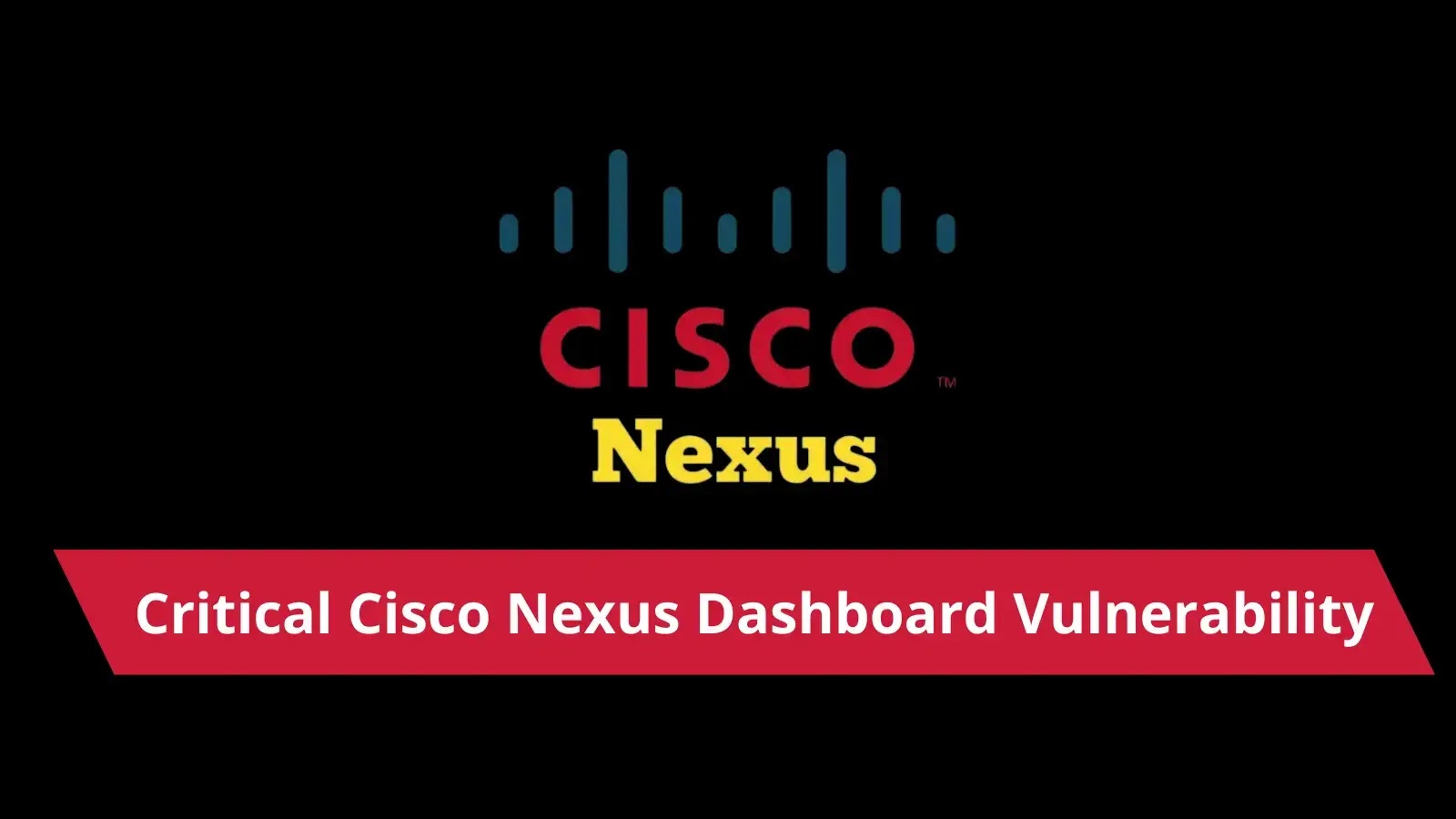 Critical Cisco Nexus Dashboard Vulnerability Lets Attackers Impersonate Managed Devices