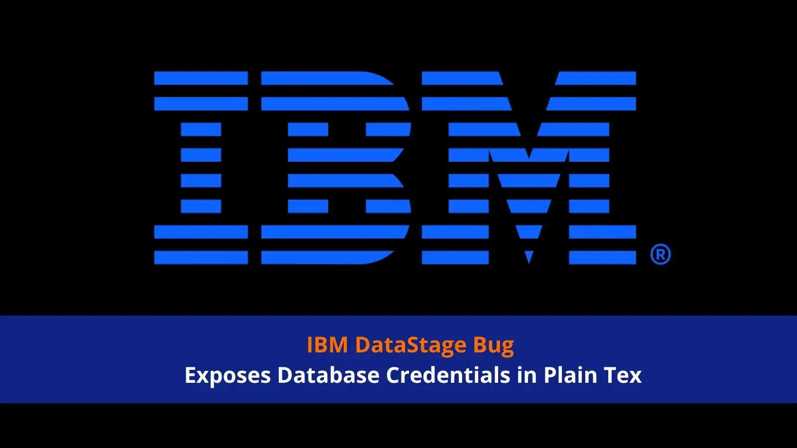 IBM DataStage Bug Exposes Database Credentials in Plain Tex