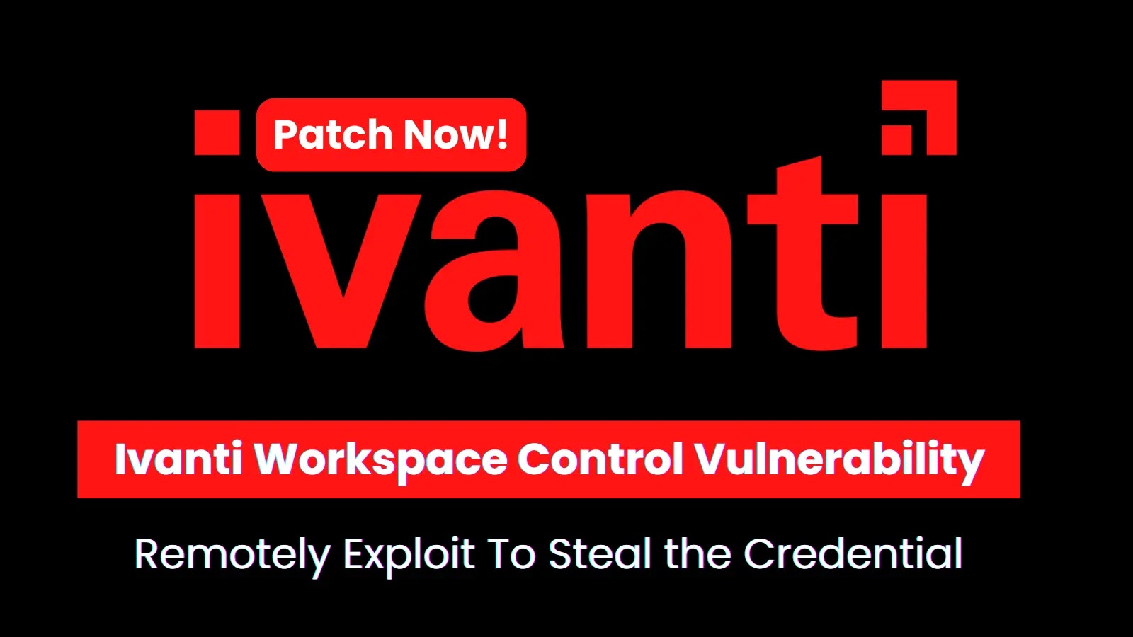 Ivanti Workspace Control Vulnerability Lets Attackers Remotely Exploit To Steal the Credential
