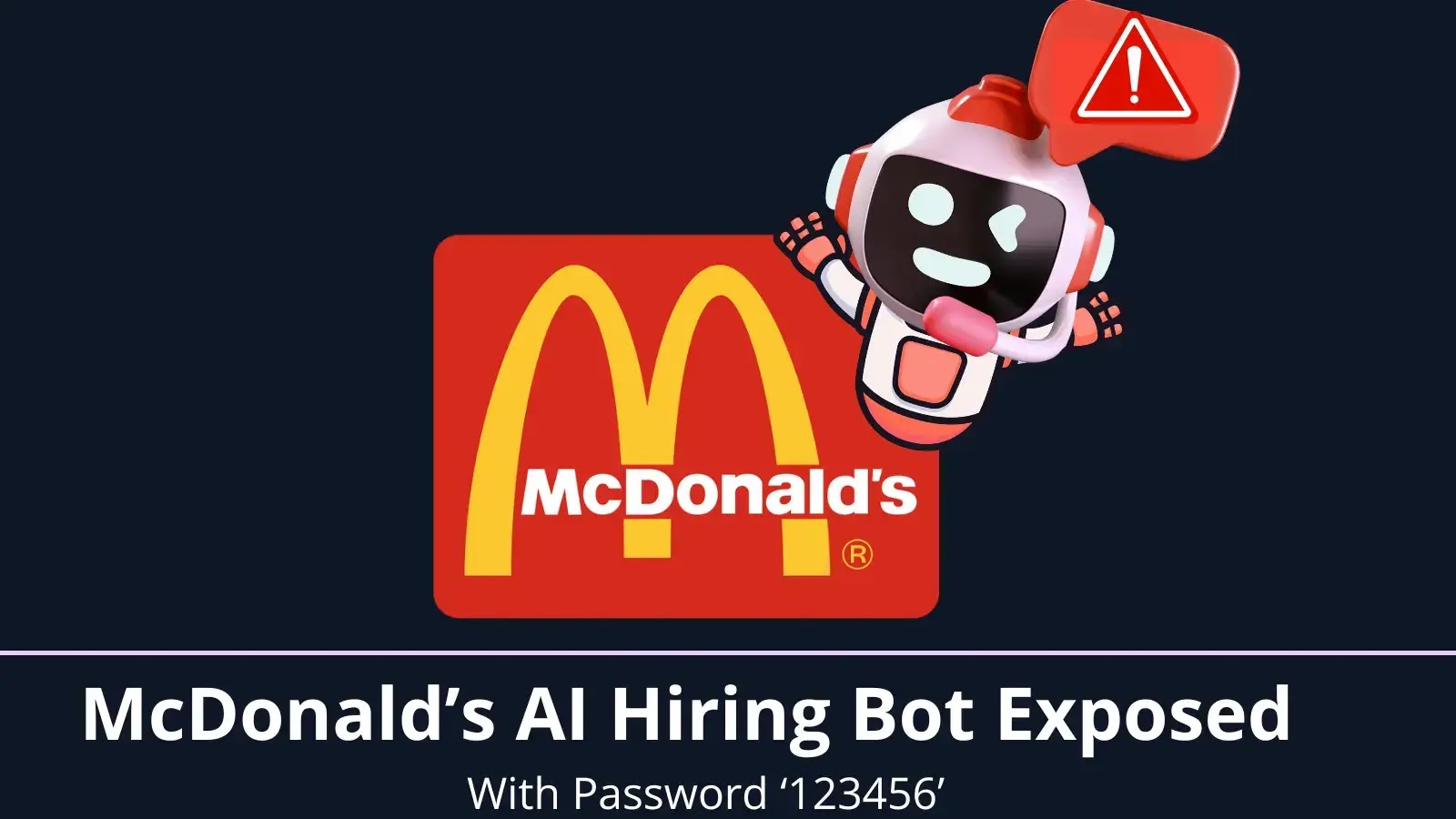 McDonald’s AI Hiring Bot Exposed with ‘123456’ Password — Millions of Job Seekers’ Data at Risk