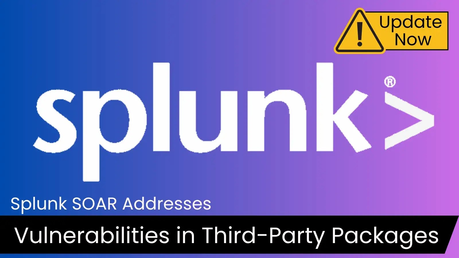 Splunk SOAR Addresses Vulnerabilities in Third-Party Packages – Update Now