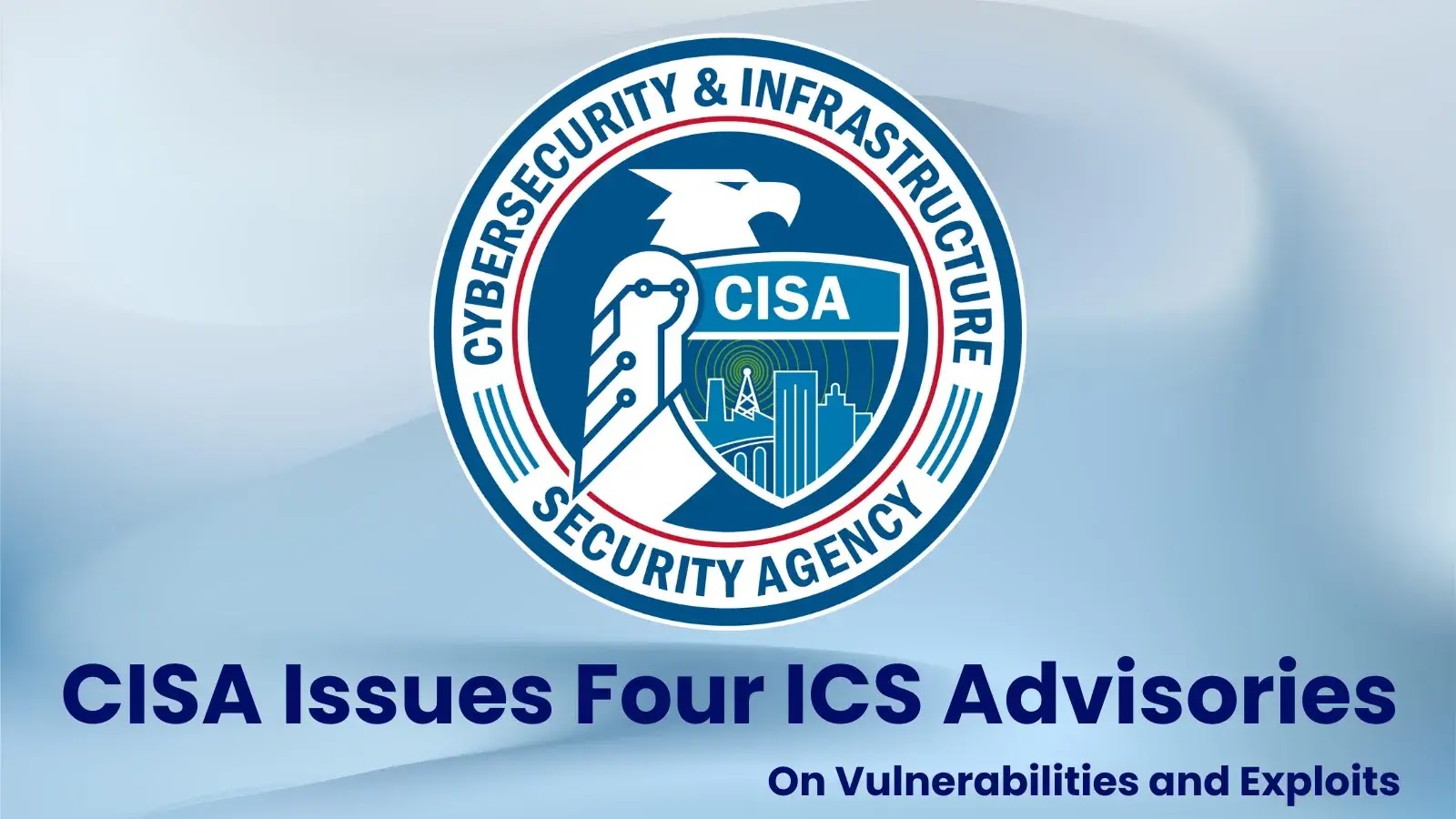 CISA Issues Four ICS Advisories on Vulnerabilities and Exploits CISA Issues Four ICS Advisories on Vulnerabilities and Exploits