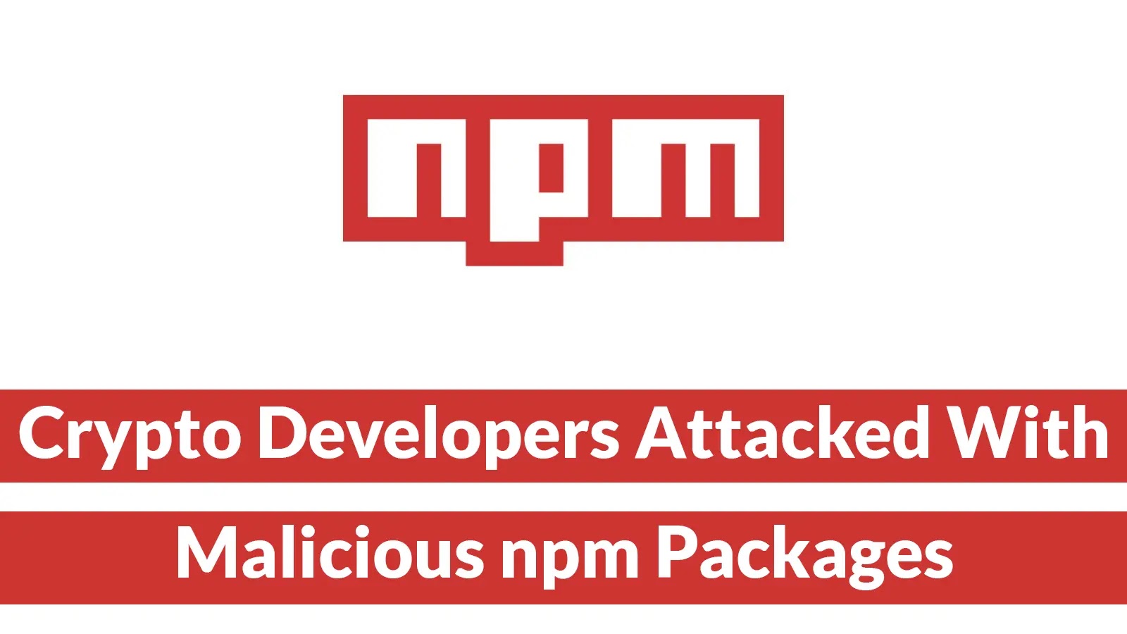 Crypto Developers Attacked With Malicious npm Packages to Steal Login Details Crypto Developers Attacked With Malicious npm Packages to Steal Login Details