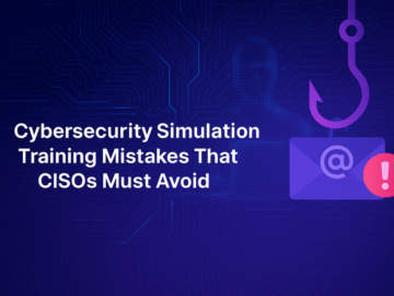 Cyber Security Simulation Training Mistakes That CISOs Must Avoid