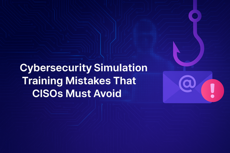 Cyber Security Simulation Training Mistakes That CISOs Must Avoid Cyber Security Simulation Training Mistakes That CISOs Must Avoid