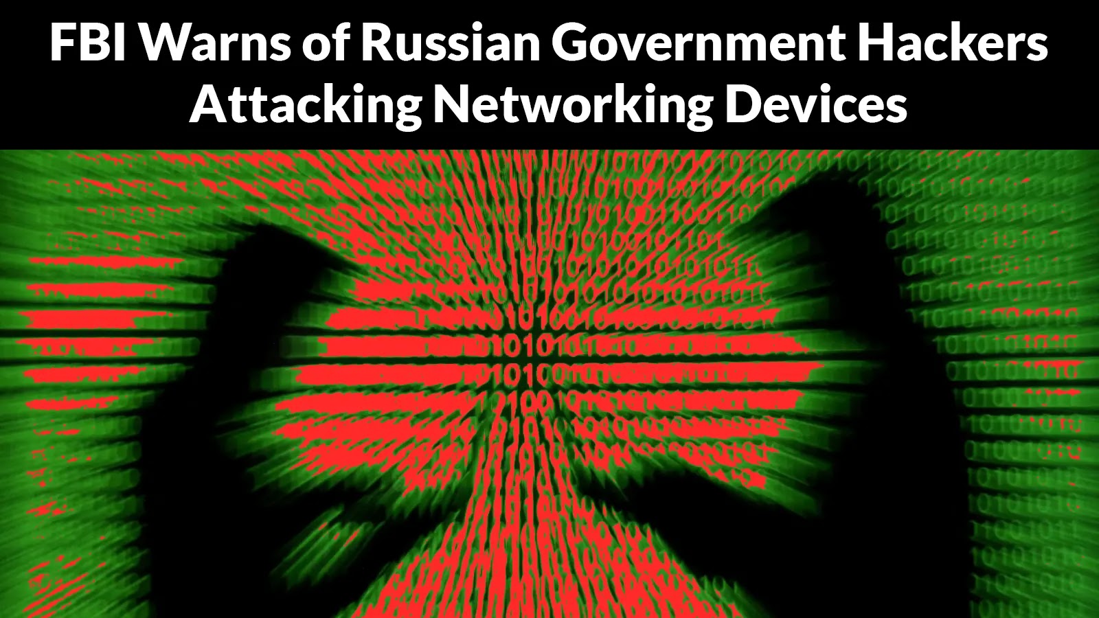 FBI Warns of Russian Government Hackers Attacking Networking Devices of Critical Infrastructure FBI Warns of Russian Government Hackers Attacking Networking Devices of Critical Infrastructure