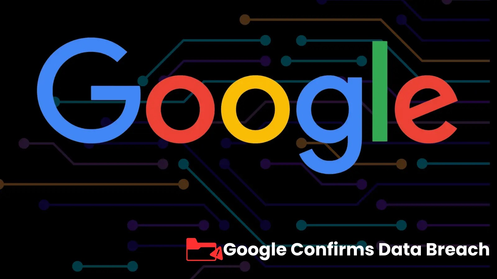 Google Confirms Data Breach - Notifying Users Affected By the Cyberattack