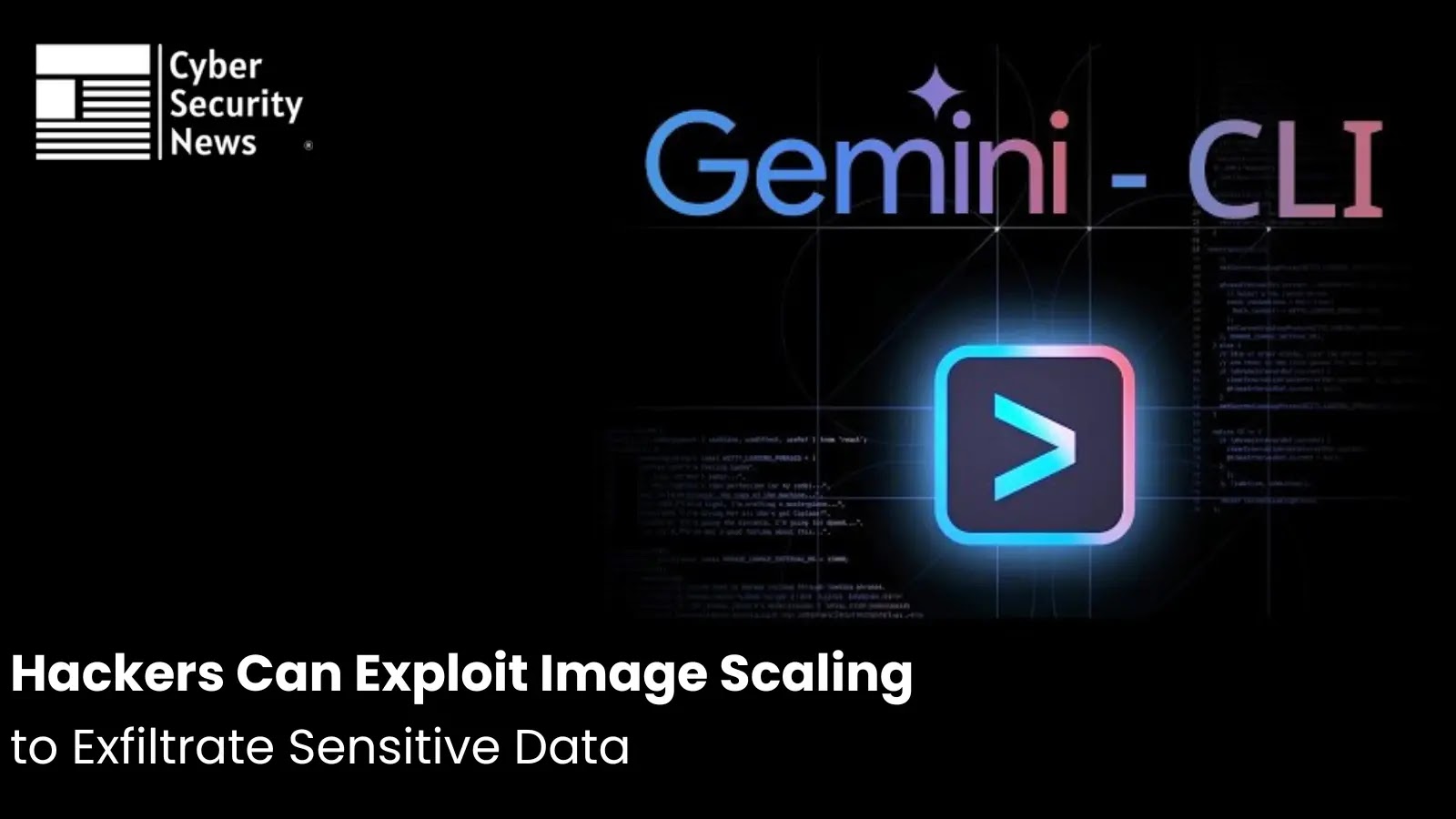 Hackers Can Exploit Image Scaling in Gemini CLI, Google Assistant to Exfiltrate Sensitive Data Hackers Can Exploit Image Scaling in Gemini CLI, Google Assistant to Exfiltrate Sensitive Data