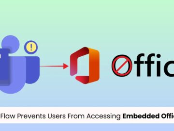 Microsoft Teams Flaw Prevents Users From Accessing Embedded Office Files