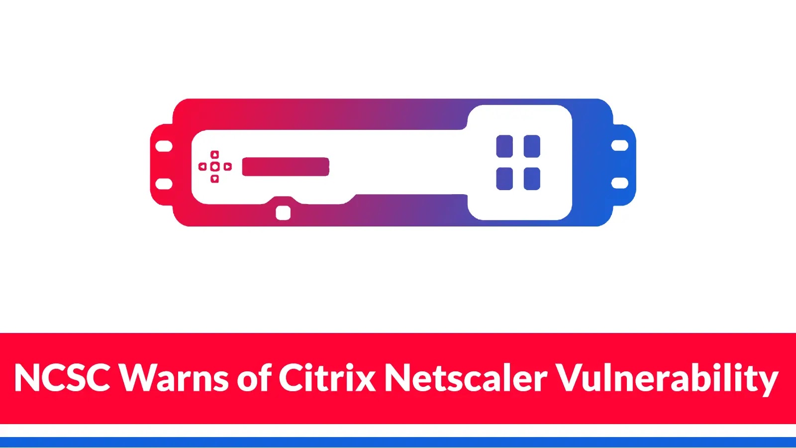 NCSC Warns of Citrix Netscaler Vulnerability CVE-2025-6543 Exploited to Breach Orgs NCSC Warns of Citrix Netscaler Vulnerability CVE-2025-6543 Exploited to Breach Orgs