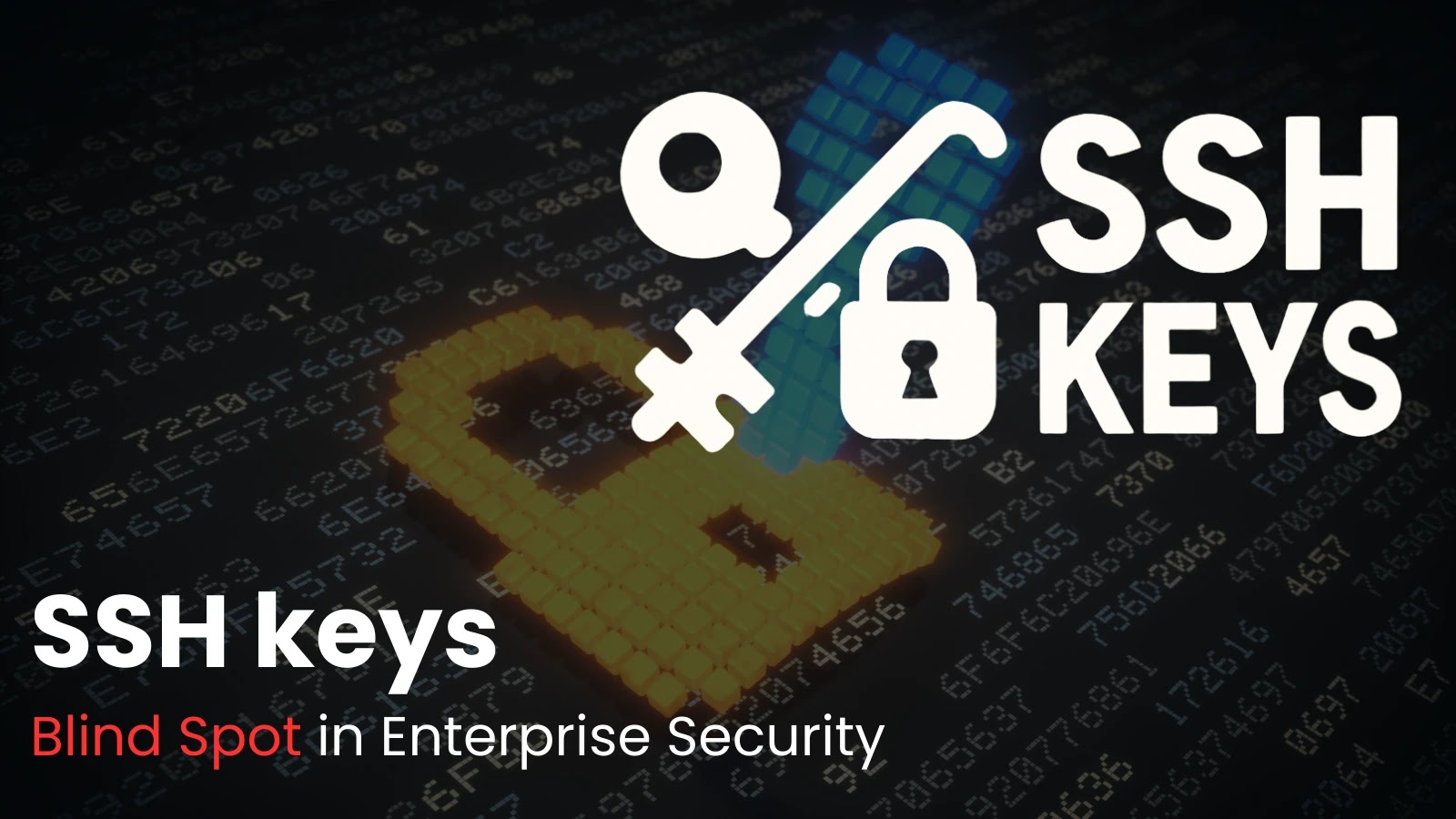 SSH Keys Are Crucial for Secure Remote Access but Often Remain a Blind Spot in Enterprise Security SSH Keys Are Crucial for Secure Remote Access but Often Remain a Blind Spot in Enterprise Security