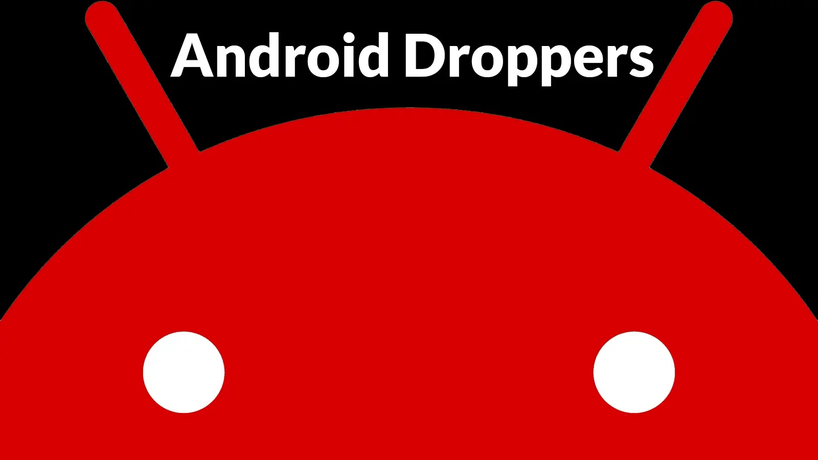Threat Actors Adapting Android Droppers Even to Deploy Simple Malware to Stay Future-Proof Threat Actors Adapting Android Droppers Even to Deploy Simple Malware to Stay Future-Proof