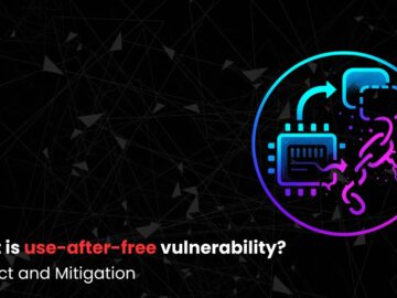 What is Use-After-Free Vulnerability? - Impact and Mitigation