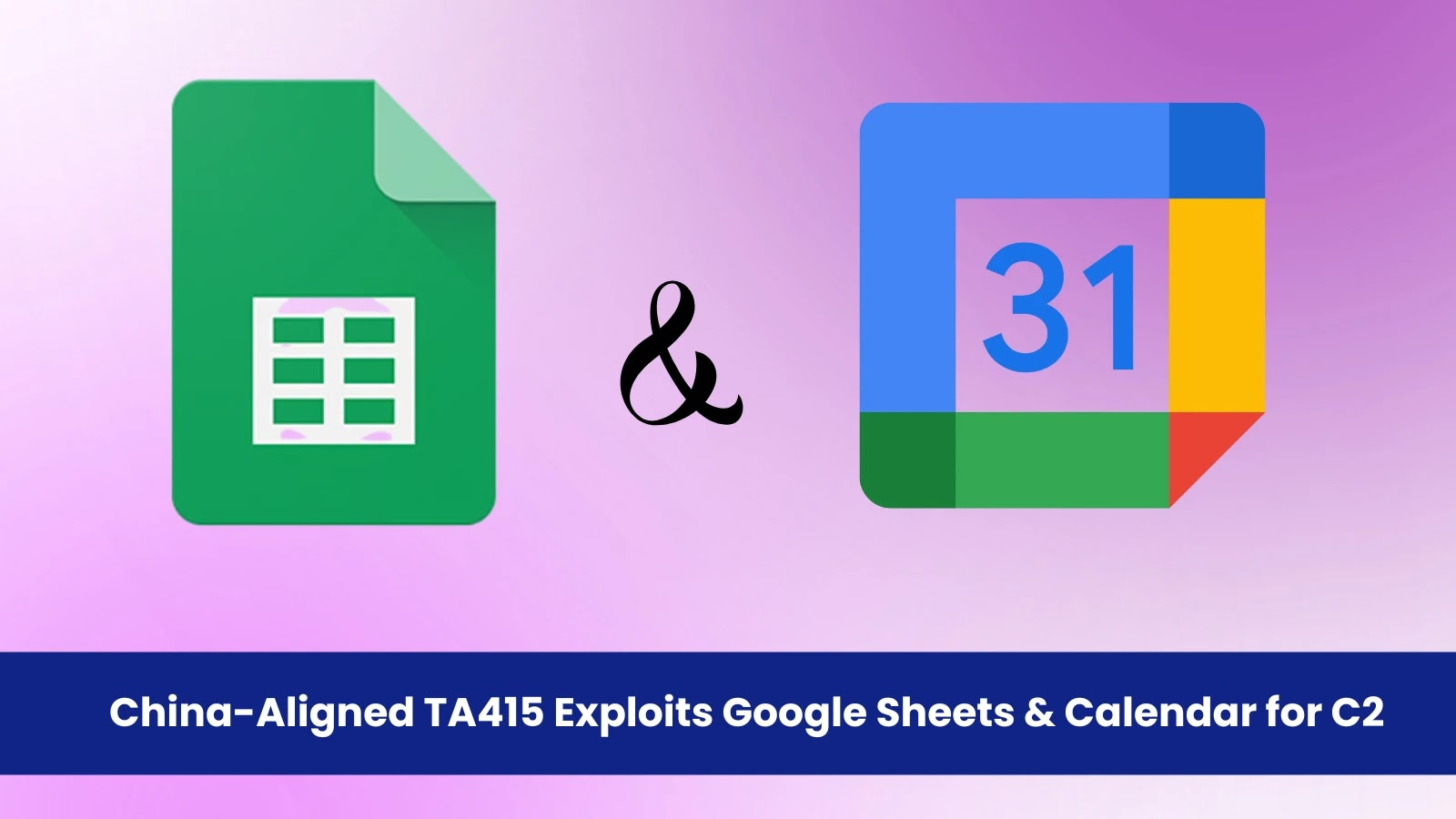 China-Aligned TA415 Exploits Google Sheets & Calendar for C2 China-Aligned TA415 Exploits Google Sheets & Calendar for C2