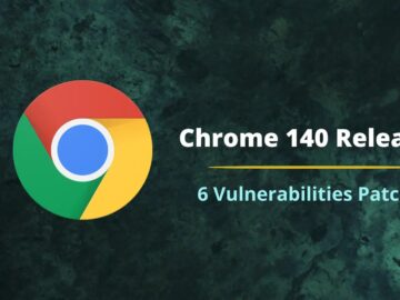 Chrome 140 Released With Fix For Six Vulnerabilities that Enable Remote Code Execution Attacks