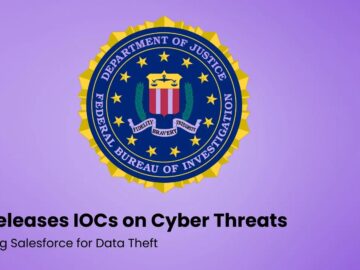 FBI Releases IOCs on Cyber Threats Exploiting Salesforce for Data Theft