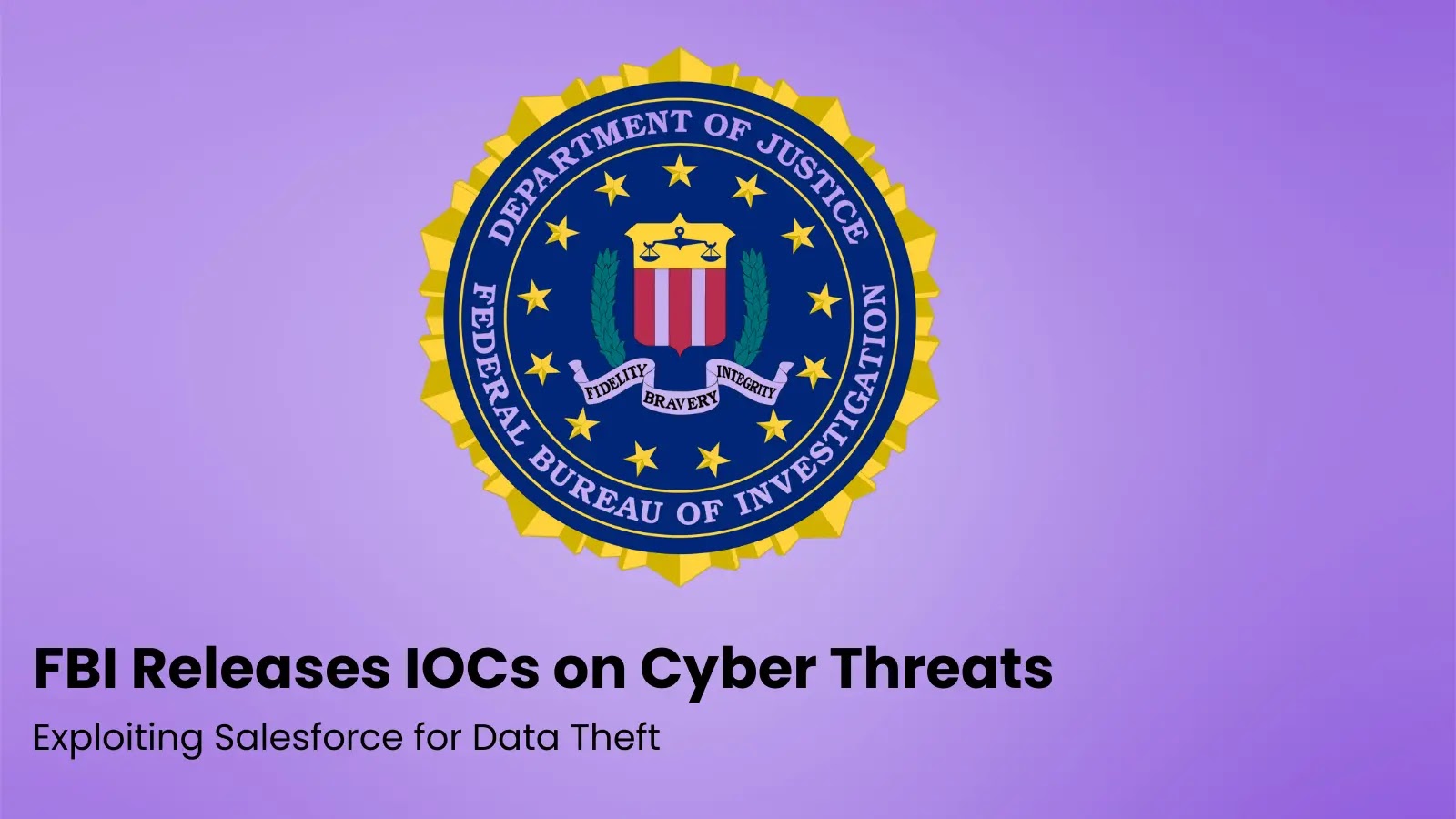 FBI Releases IOCs on Cyber Threats Exploiting Salesforce for Data Theft FBI Releases IOCs on Cyber Threats Exploiting Salesforce for Data Theft