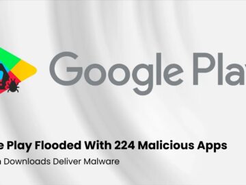 Google Play Flooded With 224 Malicious Apps, 38 Million Downloads Deliver Malware
