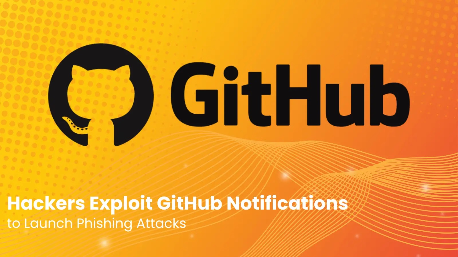 Hackers Exploit GitHub Notifications to Launch Phishing Attacks Hackers Exploit GitHub Notifications to Launch Phishing Attacks