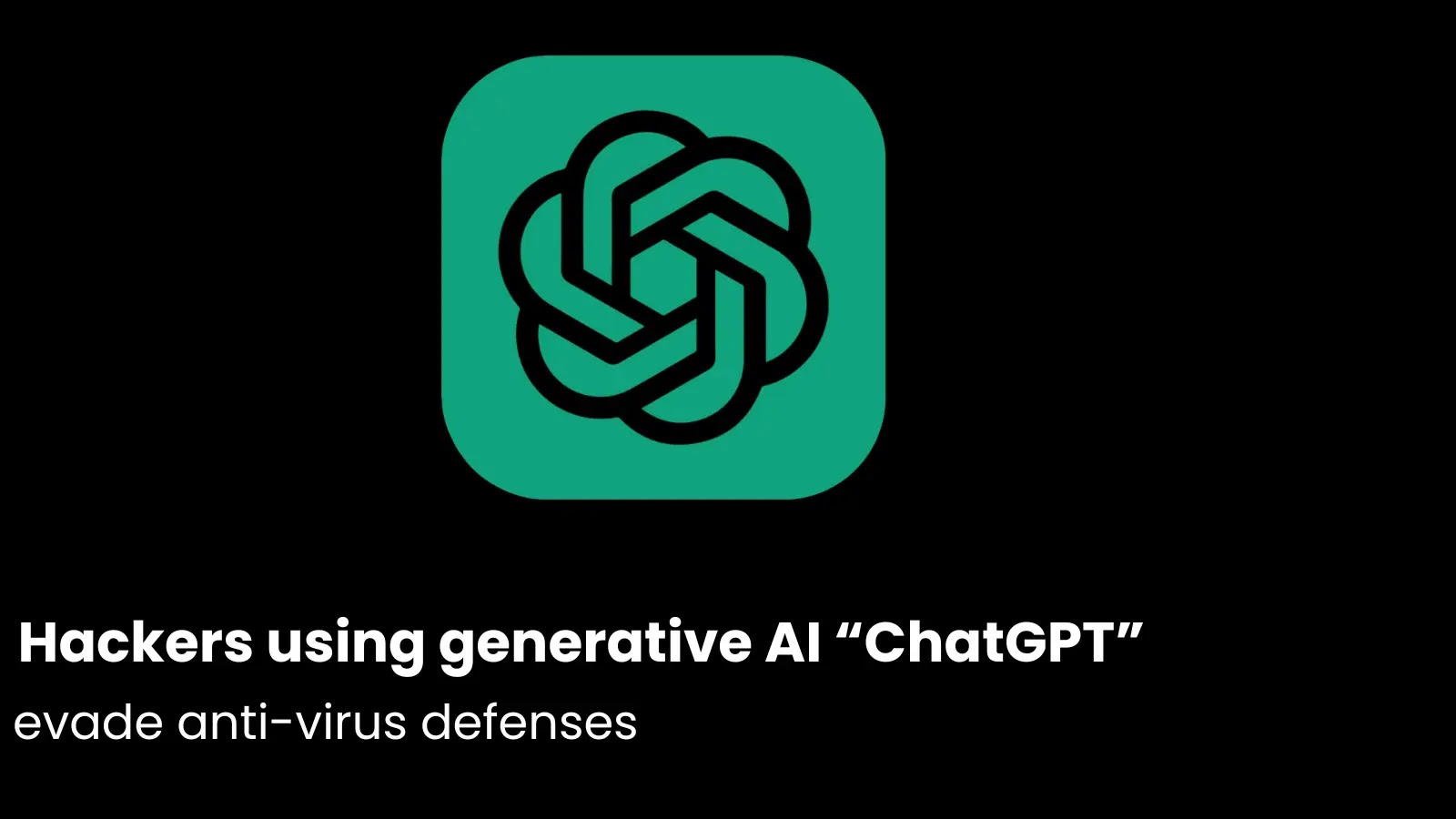 Hackers using generative AI “ChatGPT” to evade anti-virus defenses Hackers using generative AI “ChatGPT” to evade anti-virus defenses